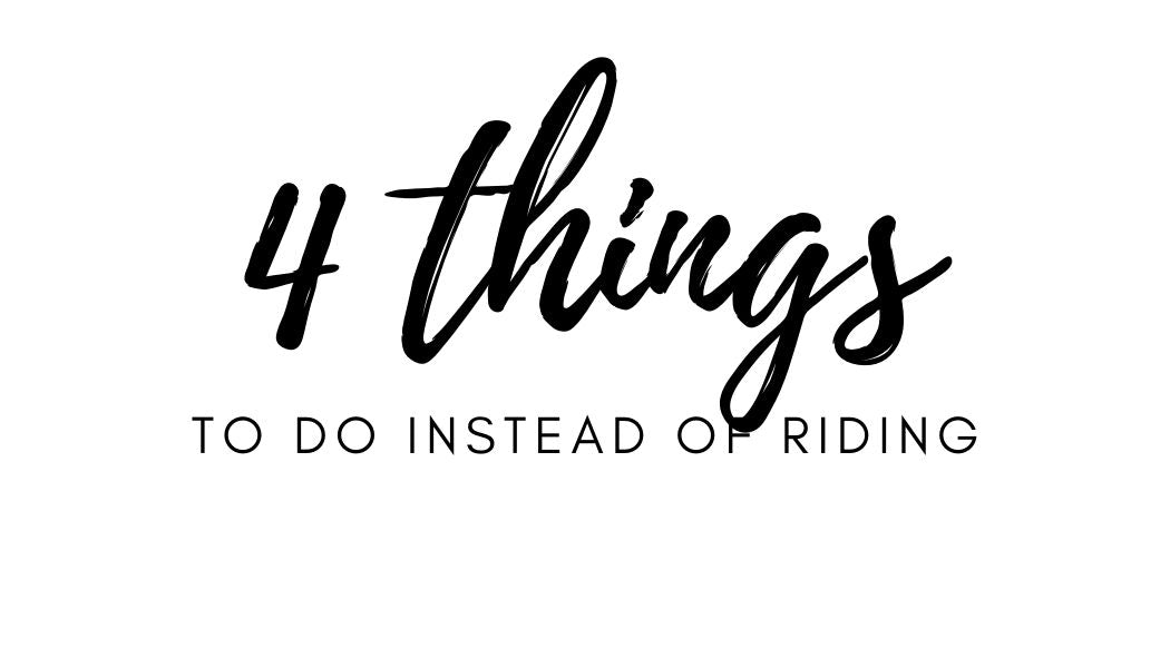 4 things to do instead of riding.
